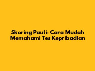 Skoring Pauli: Cara Mudah Memahami Tes Kepribadian