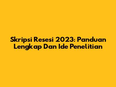 Skripsi Resesi 2023: Panduan Lengkap Dan Ide Penelitian