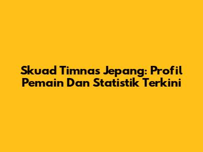 Skuad Timnas Jepang: Profil Pemain Dan Statistik Terkini