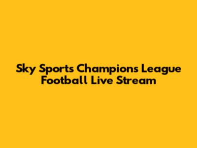 Sky Sports Champions League Football Live Stream