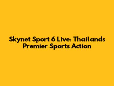 Skynet Sport 6 Live: Thailand's Premier Sports Action