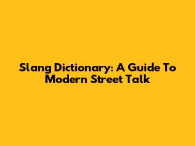 Slang Dictionary: A Guide To Modern Street Talk