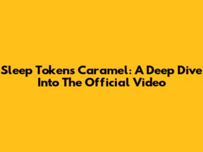 Sleep Token's 'Caramel': A Deep Dive Into The Official Video