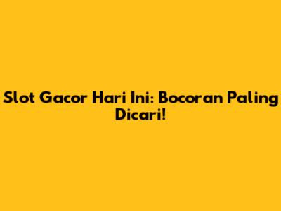 Slot Gacor Hari Ini: Bocoran Paling Dicari!