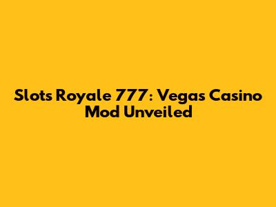 Slots Royale 777: Vegas Casino Mod Unveiled
