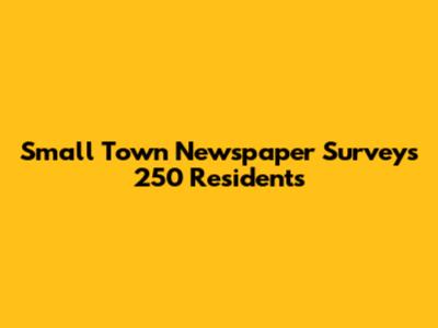 Small Town Newspaper Surveys 250 Residents