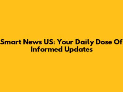 Smart News US: Your Daily Dose Of Informed Updates