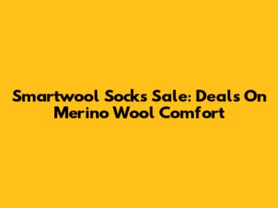 Smartwool Socks Sale: Deals On Merino Wool Comfort