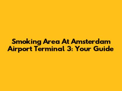Smoking Area At Amsterdam Airport Terminal 3: Your Guide