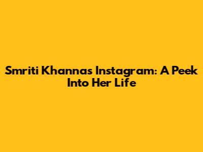Smriti Khanna's Instagram: A Peek Into Her Life