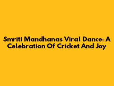 Smriti Mandhana's Viral Dance: A Celebration Of Cricket And Joy
