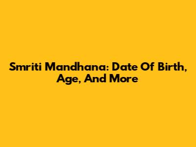 Smriti Mandhana: Date Of Birth, Age, And More