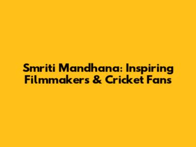 Smriti Mandhana: Inspiring Filmmakers & Cricket Fans