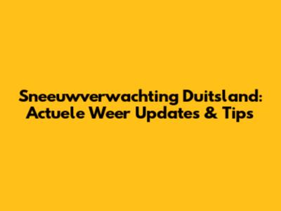 Sneeuwverwachting Duitsland: Actuele Weer Updates & Tips