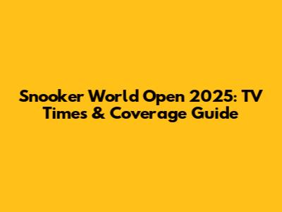 Snooker World Open 2025: TV Times & Coverage Guide