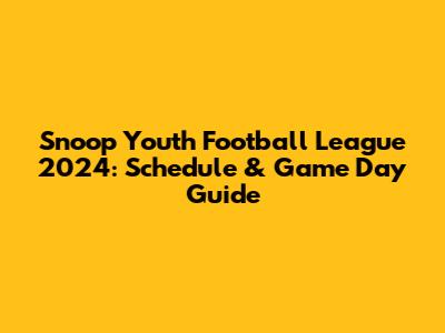 Snoop Youth Football League 2024: Schedule & Game Day Guide