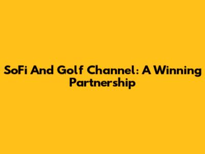 SoFi And Golf Channel: A Winning Partnership