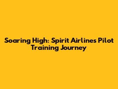 Soaring High: Spirit Airlines Pilot Training Journey