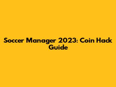 Soccer Manager 2023: Coin Hack Guide