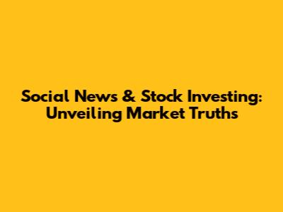 Social News & Stock Investing: Unveiling Market Truths