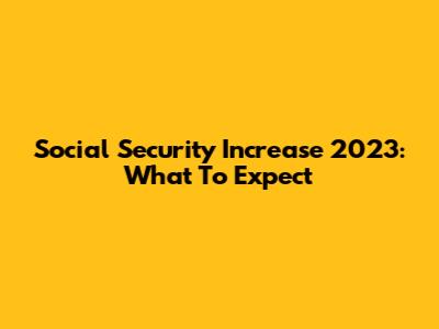 Social Security Increase 2023: What To Expect