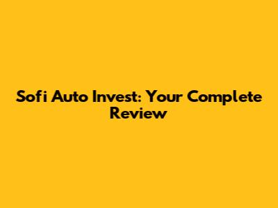 Sofi Auto Invest: Your Complete Review