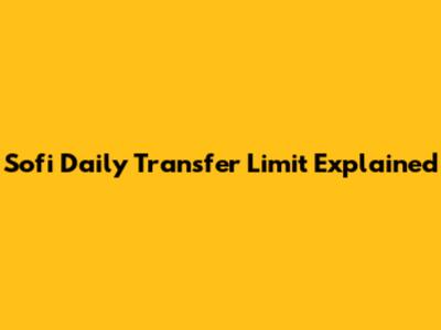 Sofi Daily Transfer Limit Explained