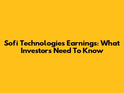 Sofi Technologies Earnings: What Investors Need To Know