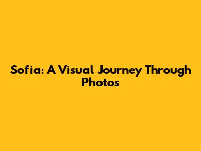 Sofia: A Visual Journey Through Photos