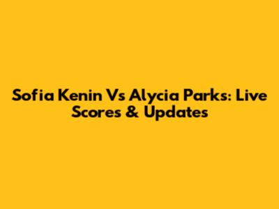 Sofia Kenin Vs Alycia Parks: Live Scores & Updates
