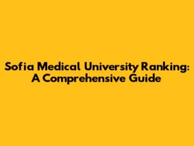 Sofia Medical University Ranking: A Comprehensive Guide
