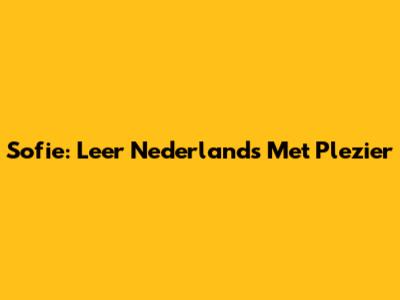 Sofie: Leer Nederlands Met Plezier
