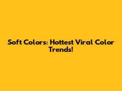 Soft Colors: Hottest Viral Color Trends!