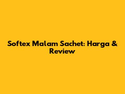 Softex Malam Sachet: Harga & Review