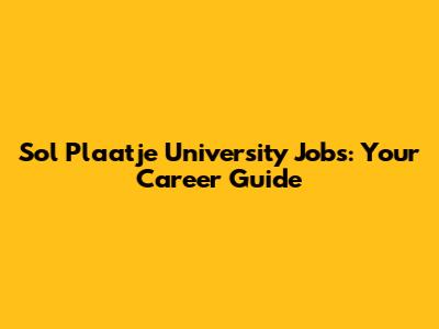 Sol Plaatje University Jobs: Your Career Guide