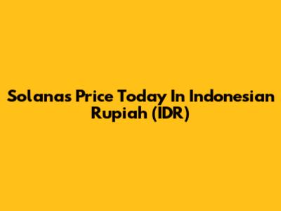 Solana's Price Today In Indonesian Rupiah (IDR)