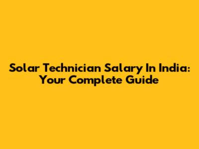 Solar Technician Salary In India: Your Complete Guide