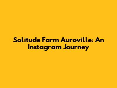 Solitude Farm Auroville: An Instagram Journey
