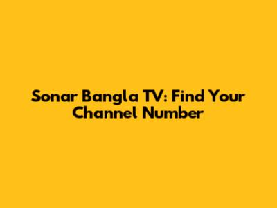 Sonar Bangla TV: Find Your Channel Number