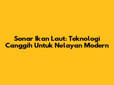 Sonar Ikan Laut: Teknologi Canggih Untuk Nelayan Modern