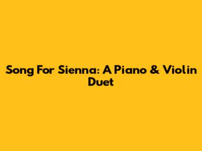Song For Sienna: A Piano & Violin Duet