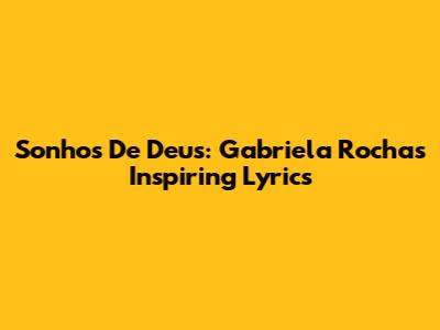 Sonhos De Deus: Gabriela Rocha's Inspiring Lyrics