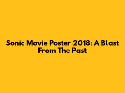 Sonic Movie Poster 2018: A Blast From The Past