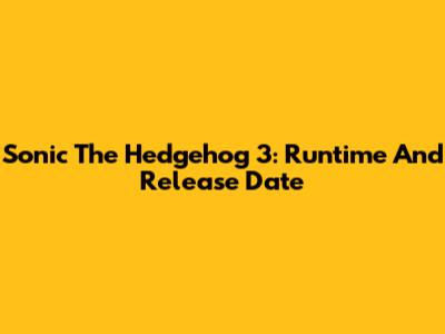 Sonic The Hedgehog 3: Runtime And Release Date