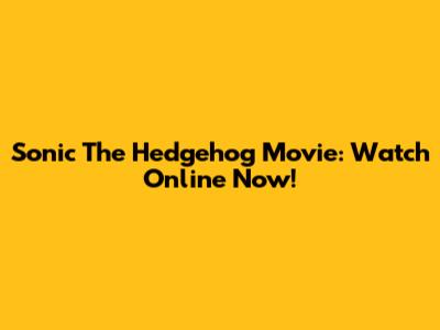 Sonic The Hedgehog Movie: Watch Online Now!