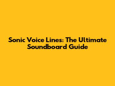 Sonic Voice Lines: The Ultimate Soundboard Guide