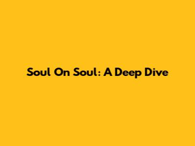 Soul On Soul: A Deep Dive