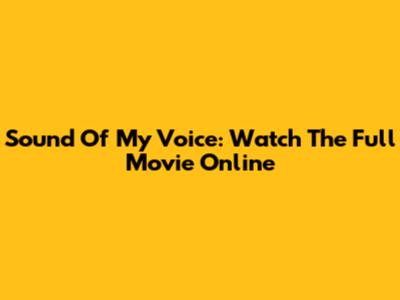 Sound Of My Voice: Watch The Full Movie Online