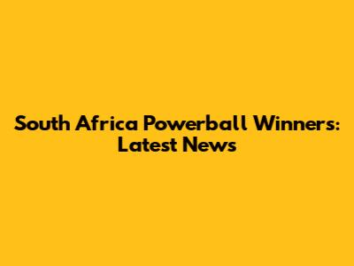 South Africa Powerball Winners: Latest News