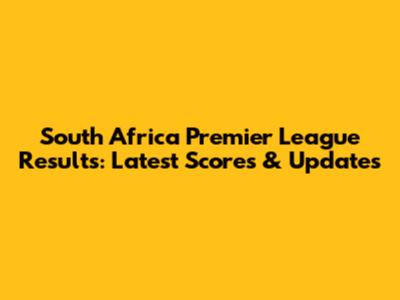 South Africa Premier League Results: Latest Scores & Updates